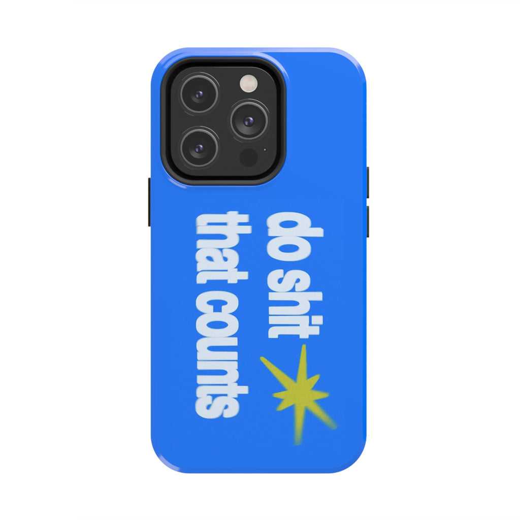 Do Shit That Counts Blue Tough Phone Case — Motivational Protective Cover